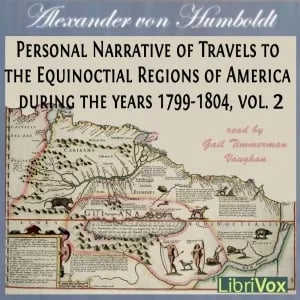Personal Narrative of Travels to the Equinoctial Regions of America, During the Years 1799-1804, Vol.2