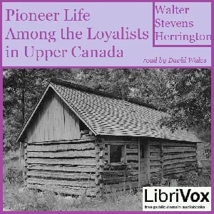 Pioneer Life Among The Loyalists In Upper Canada