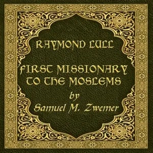 Raymond Lull: First Missionary to the Moslems