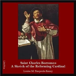 Saint Charles Borromeo: A Sketch of the Reforming Cardinal