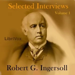 Selected Interviews with Robert G. Ingersoll, Volume 1