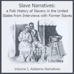 Slave Narratives: a Folk History of Slavery in the United States From Interviews with Former Slaves, Volume I, Alabama Narratives
