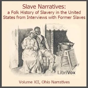 Slave Narratives: a Folk History of Slavery in the United States From Interviews with Former Slaves, Volume XII, Ohio Narratives
