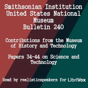 Smithsonian Institution - United States National Museum - Bulletin 240 Contributions From the Museum of History and Technology Papers 34-44 on Science and Technology