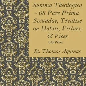 Summa Theologica - 08 Pars Prima Secundae, Treatise on Habits, Virtues and Vices