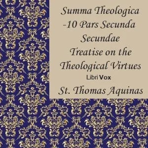 Summa Theologica - 10 Pars Secunda Secundae, Treatise on the Theological Virtues: Faith, Hope, Charity