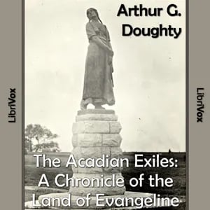 The Chronicles of Canada Volume 09  - The Acadian Exiles: A Chronicle of the Land of Evangeline
