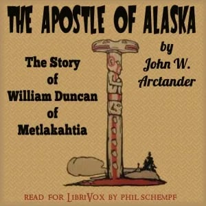 The Apostle of Alaska: The Story of William Duncan of Metlakahtla