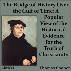The Bridge of History Over the Gulf of Time: A Popular View of the Historical Evidence for the Truth of Christianity