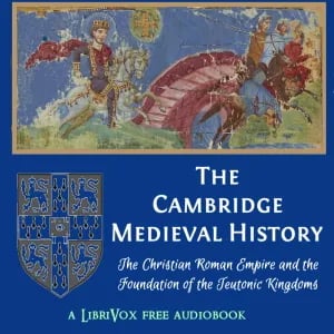 The Cambridge Medieval History, Volume 01, The Christian Roman Empire and the Foundation of the Teutonic Kingdoms