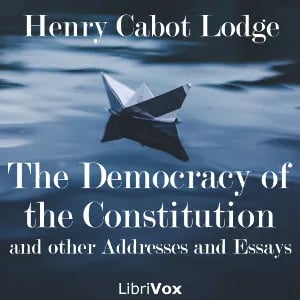 The Democracy of the Constitution, and other Addresses and Essays