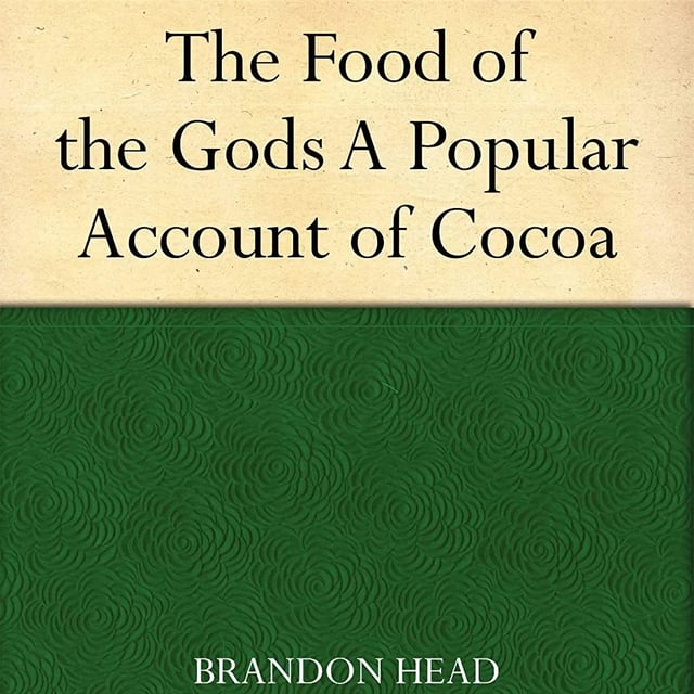 The Food of the Gods: A Popular Account of Cocoa