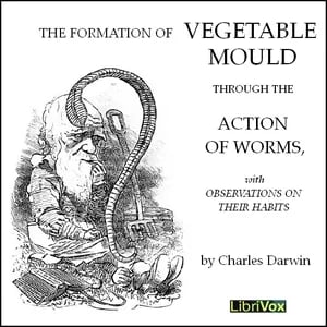 The Formation of Vegetable Moulds through the Action of Worms with Observations on their Habits