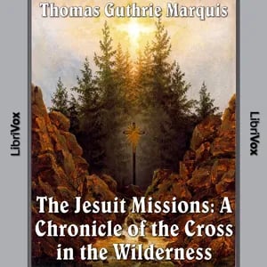 The Chronicles of Canada Volume 04 - Jesuit Missions: A Chronicle of the Cross in the Wilderness