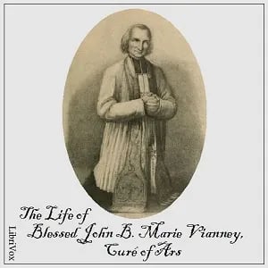 The Life of Blessed John B. Marie Vianney, Curé of Ars