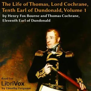 The Life of Thomas, Lord Cochrane, Tenth Earl of Dundonald, Vol 1
