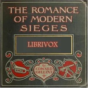 The Romance Of Modern Sieges; Describing The Personal Adventures, Resource And Daring of Besiegers and Besieged In All Parts Of The World