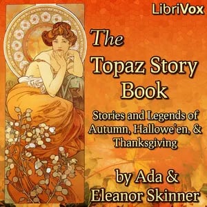 The Topaz Story Book: Stories and Legends of Autumn, Hallowe'en, and Thanksgiving