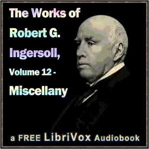 The Works of Robert G. Ingersoll, Volume 12 - Miscellany