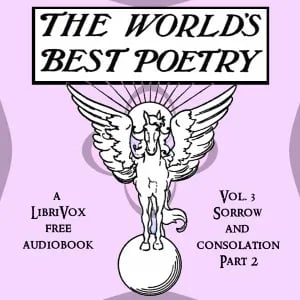 The World's Best Poetry, Volume 3: Sorrow and Consolation (Part 2)