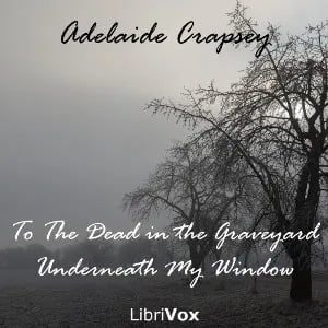 To The Dead in the Graveyard Underneath My Window