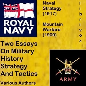 Two Essays On Military History, Strategy, and Tactics: Mountain Warfare (1909) And Naval Strategy (1917)