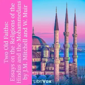 Two Old Faiths: Essays on the Religions of the Hindus and the Mohammedans