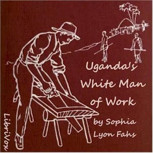 Uganda's White Man of Work: A Story of Alexander M. Mackay