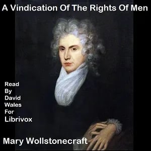 Vindication Of The Rights Of Men, In A Letter To The Right Honourable Edmund Burke; Occasioned By His Reflections On The Revolution In France