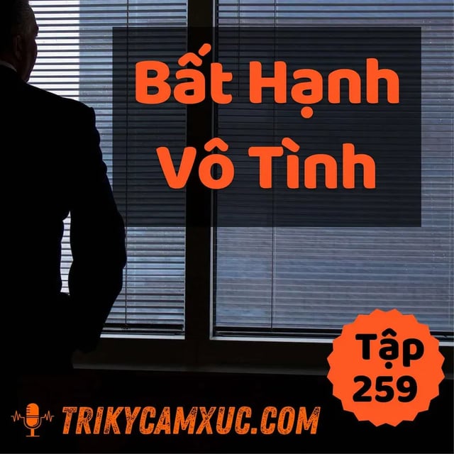 Ep258: Nỗi Bất Hạnh Vô Tình - Tri kỷ cảm xúc #259