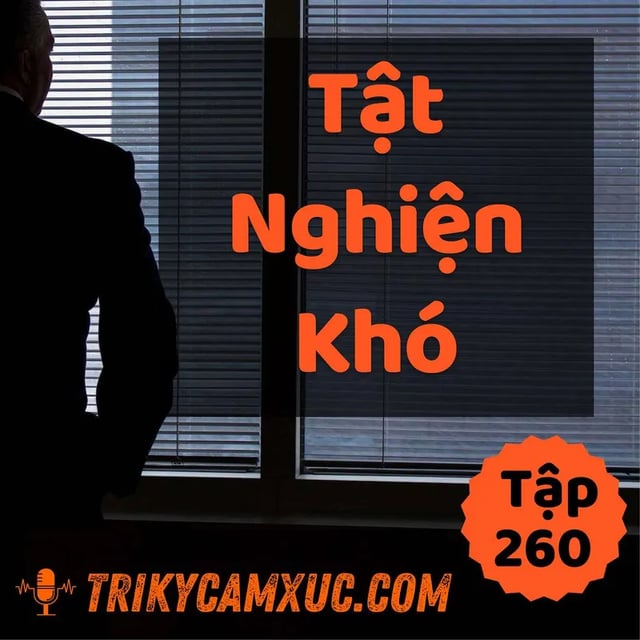 Ep259: Tật "Nghiện Khó" - Tri kỷ cảm xúc #260