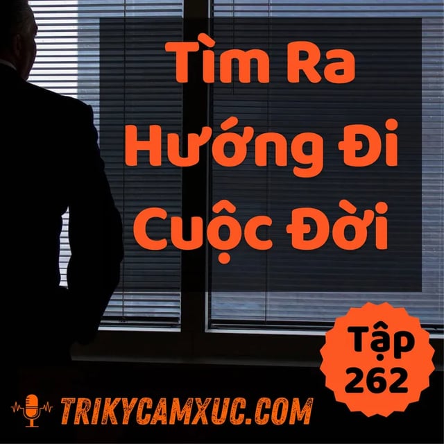 Ep261: Dành Cho Người Chưa Tìm Được Hướng Đi Cuộc Đời - Tri kỷ cảm xúc #262