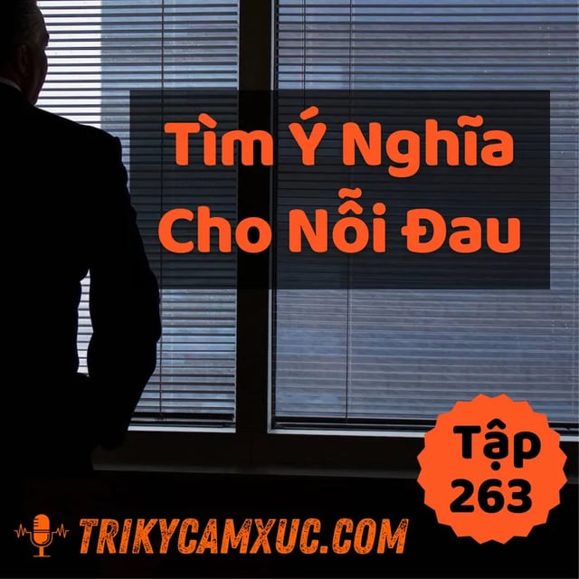 Ep262: Tìm Ý Nghĩa Cho Nỗi Đau - Tri kỷ cảm xúc #263