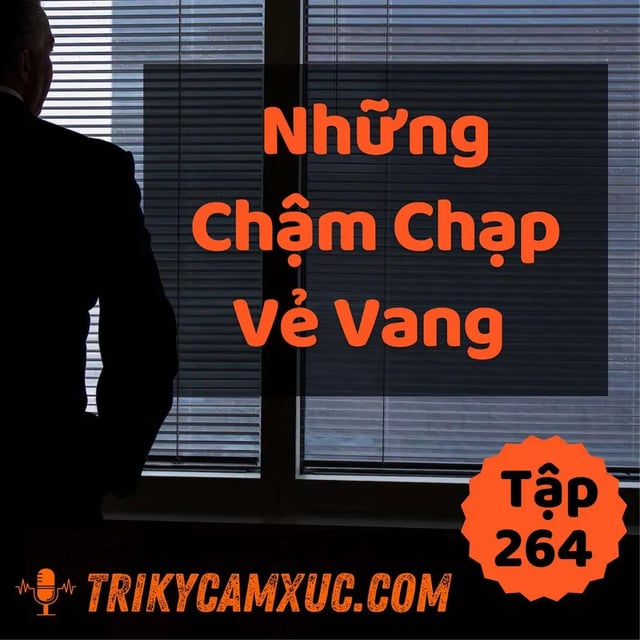 Ep263: Những Chậm Chạp Vẻ Vang - Tri kỷ cảm xúc #264