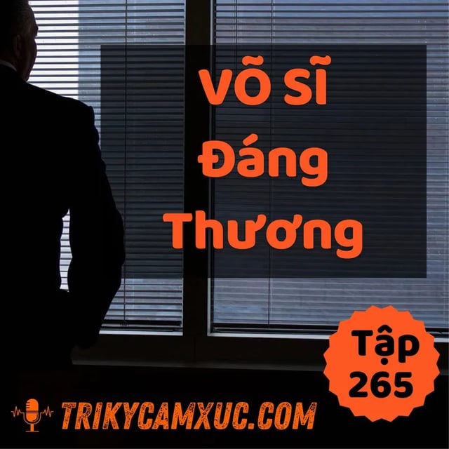 Ep264: Võ Sĩ Đáng Thương - Tri kỷ cảm xúc #265