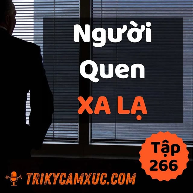 Ep265: Người Quen Xa Lạ - Tri kỷ cảm xúc #266