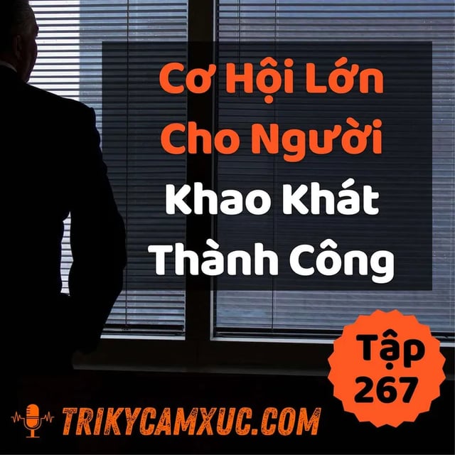 Ep266: Cơ Hội Lớn Cho Người Khao Khát Thành Công - Tri kỷ cảm xúc #267