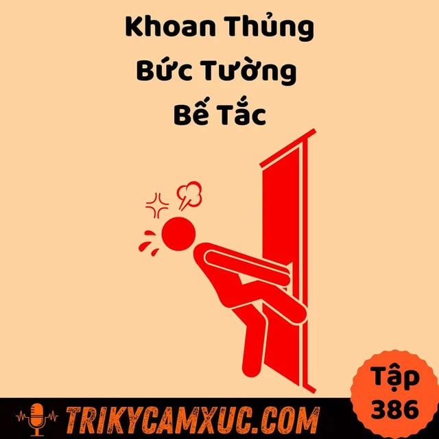 Khoan Thủng Bức Tường Bế Tắc - Tri Kỷ Cảm Xúc #386