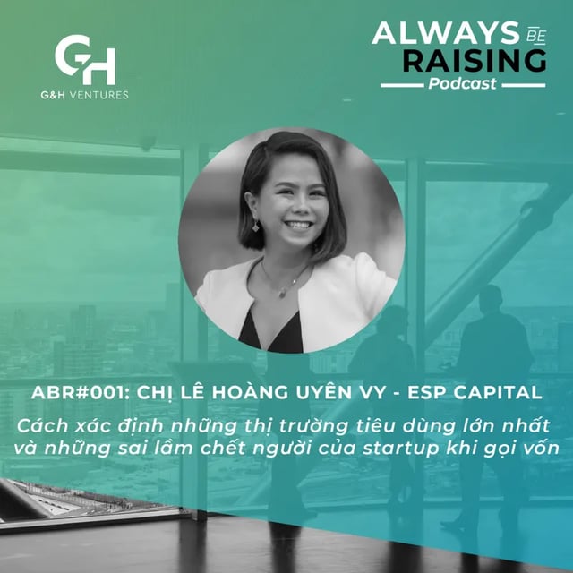 Ep1: ABR#001: Chị Lê Hoàng Uyên Vy - ESP Capital: Cách xác định những thị trường tiêu dùng lớn nhất và những sai lầm chết người của startup khi gọi vốn