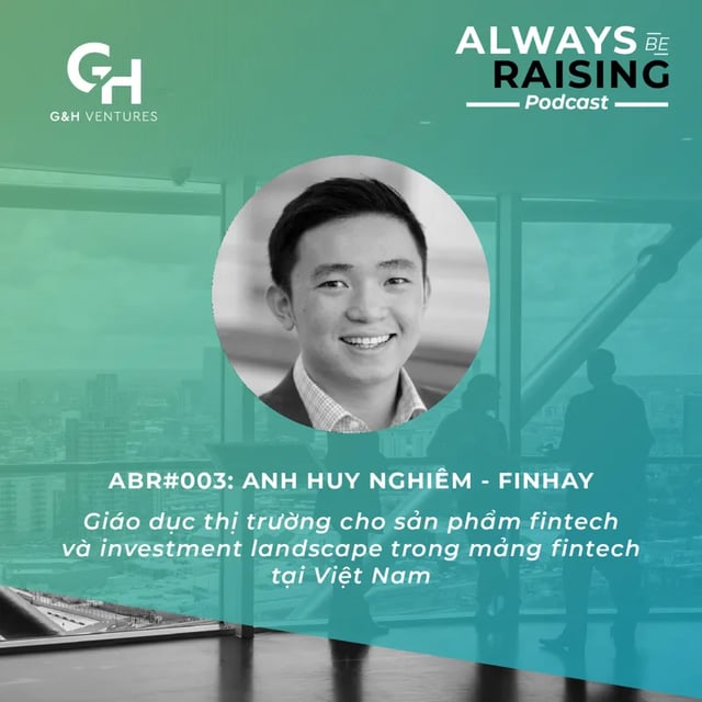 Ep3: ABR#003: Anh Huy Nghiêm - Finhay: Giáo dục thị trường cho sản phẩm fintech và investment landscape trong mảng fintech tại Việt Nam 