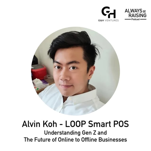 Ep5: ABR#005: Alvin Koh - LOOP Smart POS: Understanding Gen Z and The Future of Online to Offline Businesses 