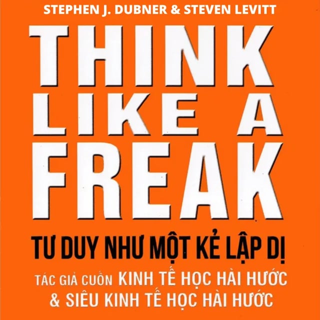 Ep37: Tư Duy Như Một Kẻ Lập Dị (Think Like A Freak) - Stephen J. Dubner & Steven Levitt | Tóm Tắt Sách Bookaster