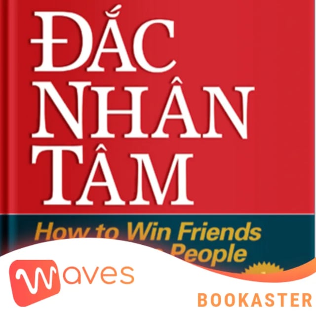 Ep9: Đắc Nhân Tâm - How to Win Friends and Influence People - Tác giả: Dale Carnegie - Tóm tắt sách Bookaster