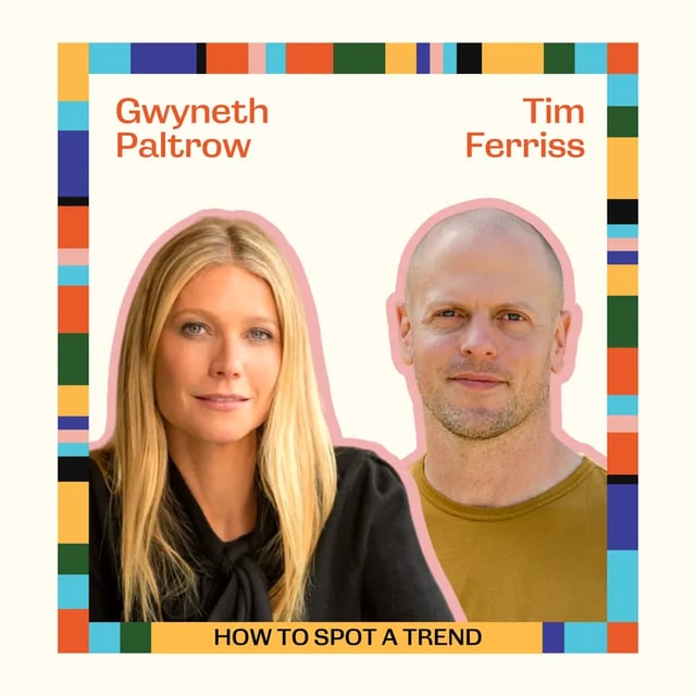 Ep78: The Art and Science of Spotting Trends with Gwyneth Paltrow and Tim Ferriss
