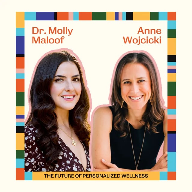 Ep83: The Future of Personalized Wellness with Anne Wojcicki and Dr. Molly Maloof