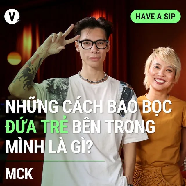 Ep117: Rapper MCK: Những cách bao bọc đứa trẻ bên trong mình là gì? - Have A Sip #117