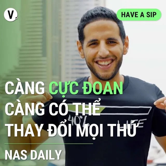 Ep122: Nas Daily: Càng cực đoan, càng có thể thay đổi mọi thứ - Have A Sip #123