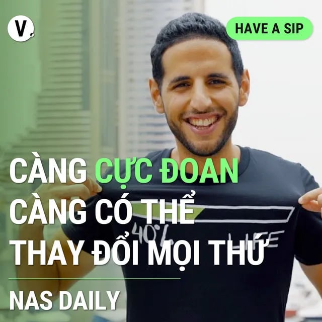 Ep123: Nas Daily: Càng cực đoan, càng có thể thay đổi mọi thứ - Have A Sip #123