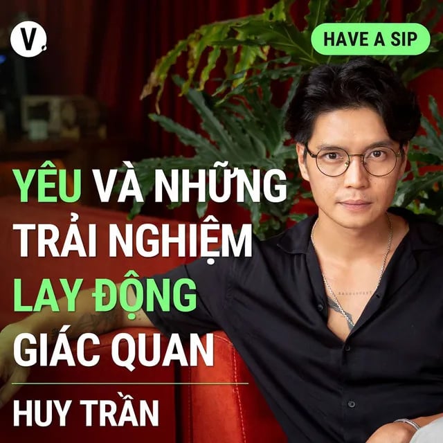 Ep124: Content Creator Huy Trần: Yêu và những trải nghiệm lay động giác quan - Have A Sip #125