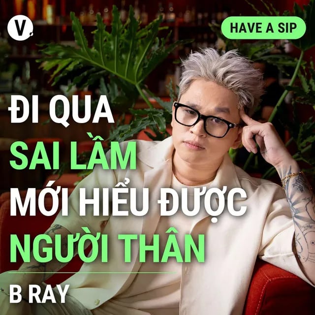 Ep126: B Ray: Đi qua những sai lầm mới hiểu được người thân - Have A Sip #127